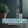 Beginner’s Guide to Using a Rechargeable Vape Safely and Efficiently - Vape Wholesale Mcr