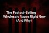 The Fastest-Selling Wholesale Vapes Right Now (And Why) - Vape Wholesale Mcr