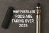Why Prefilled Pods Are Taking Over 2025: The Hassle-Free Future of Vaping - Vape Wholesale Mcr